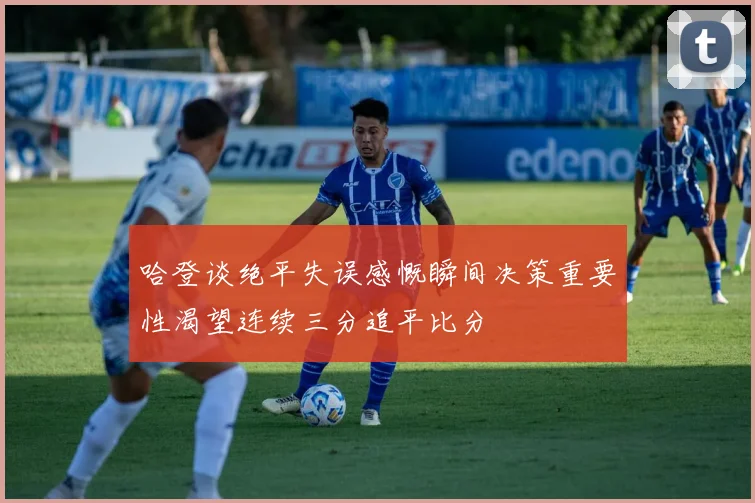 哈登谈绝平失误感慨瞬间决策重要性渴望连续三分追平比分