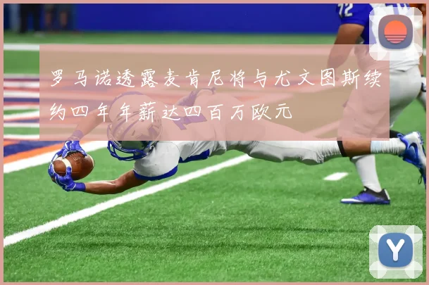 罗马诺透露麦肯尼将与尤文图斯续约四年年薪达四百万欧元