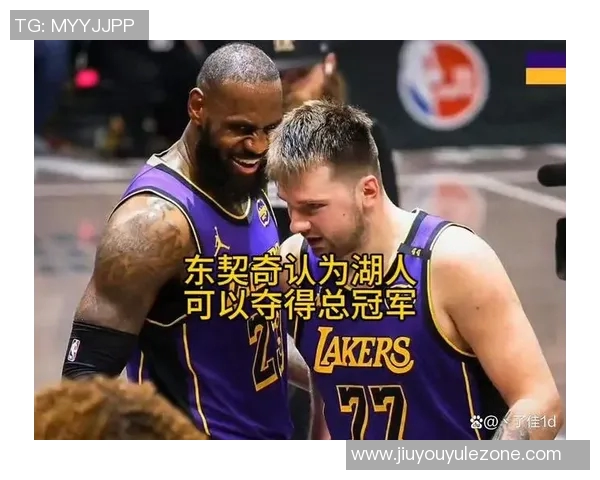 东契奇谈球队开局表现强调努力与领导力詹姆斯的榜样作用